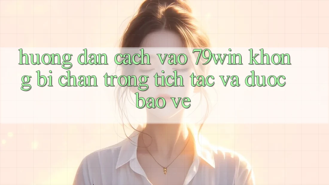 Hướng Dẫn Cách Vào 79win Không Bị Chặn - Trong tích tắc Và Được bảo vệ
