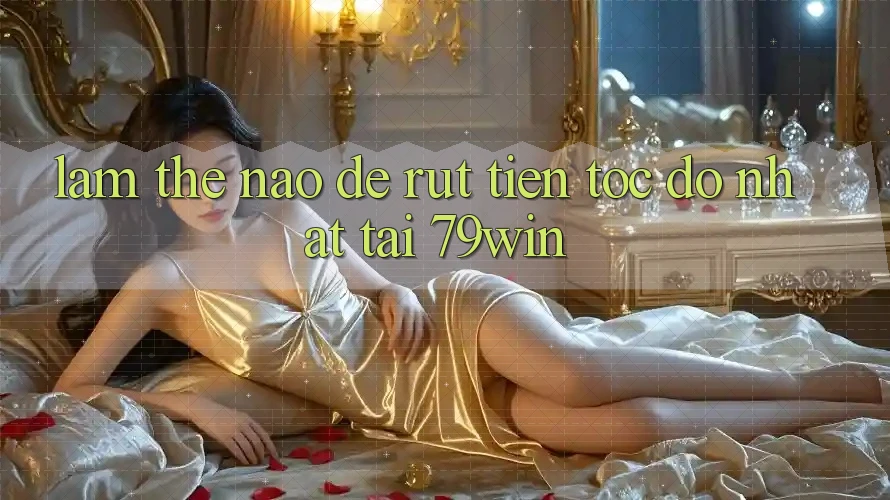Làm thế nào để rút tiền tốc độ nhất tại 79win? Làm thế nào để rút tiền tốc độ nhất tại 79win?