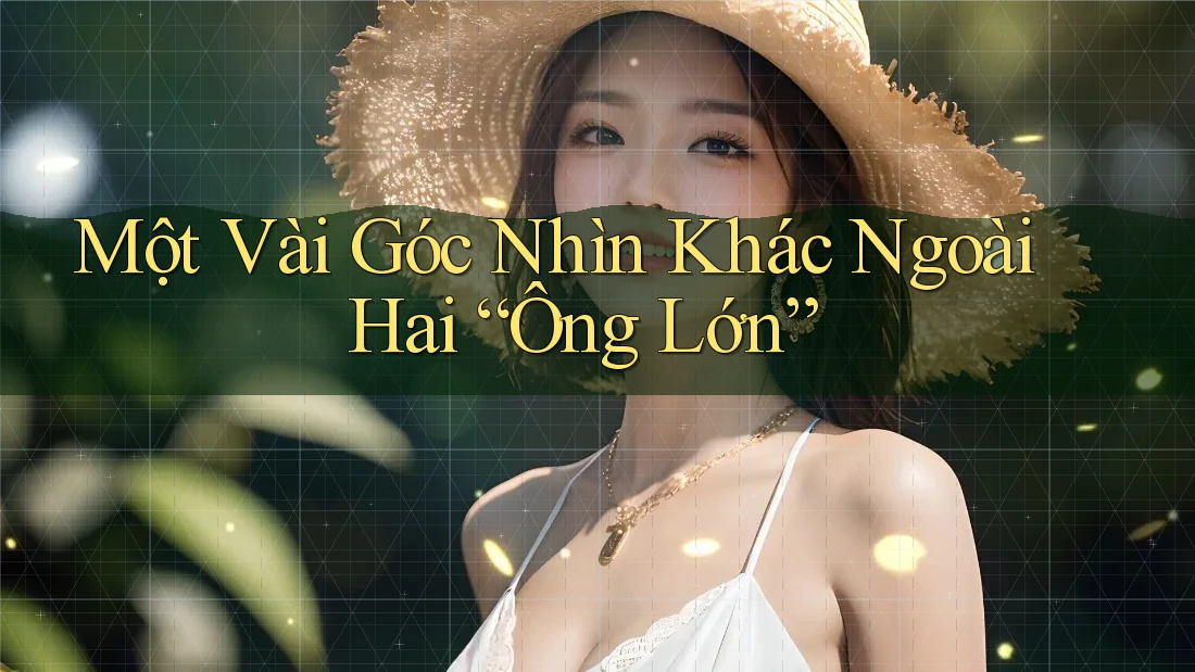Một Vài Góc Nhìn Khác Ngoài Hai “Ông Lớn” Một Vài Góc Nhìn Khác Ngoài Hai “Ông Lớn”