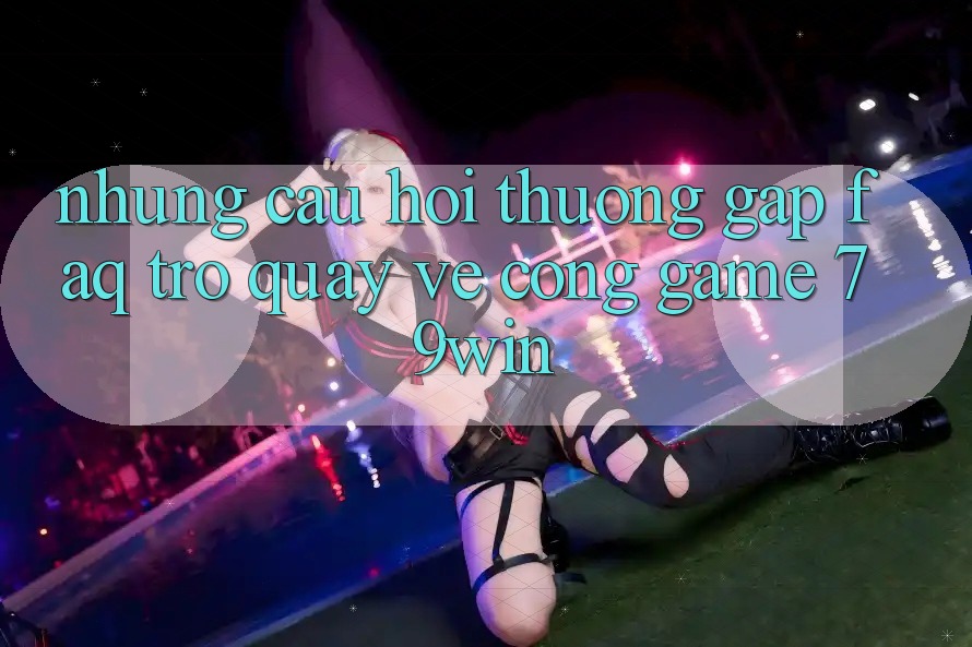 Những Câu Hỏi Thường Gặp (FAQ) Trở quay về Cổng Game 79win Những Câu Hỏi Thường Gặp (FAQ) Trở quay về Cổng Game 79win