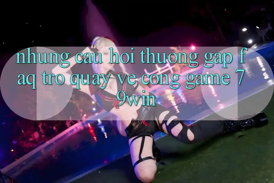 Những Câu Hỏi Thường Gặp (FAQ) Trở quay về Cổng Game 79win Những Câu Hỏi Thường Gặp (FAQ) Trở quay về Cổng Game 79win