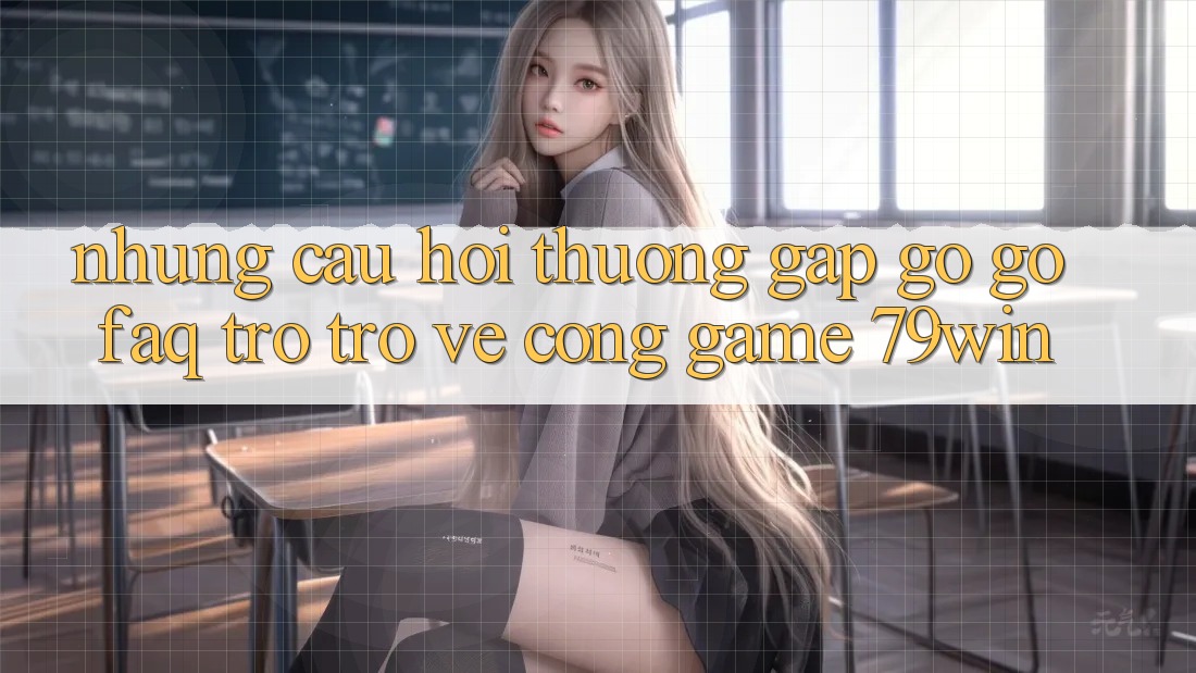 Những Câu Hỏi Thường Gặp gỡ gỡ (FAQ) Trở trở về Cổng Game 79win Những Câu Hỏi Thường Gặp gỡ gỡ (FAQ) Trở trở về Cổng Game 79win