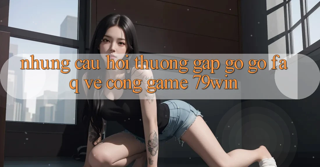Những Câu Hỏi Thường Gặp gỡ gỡ (FAQ) Về Cổng Game 79win Những Câu Hỏi Thường Gặp gỡ gỡ (FAQ) Về Cổng Game 79win