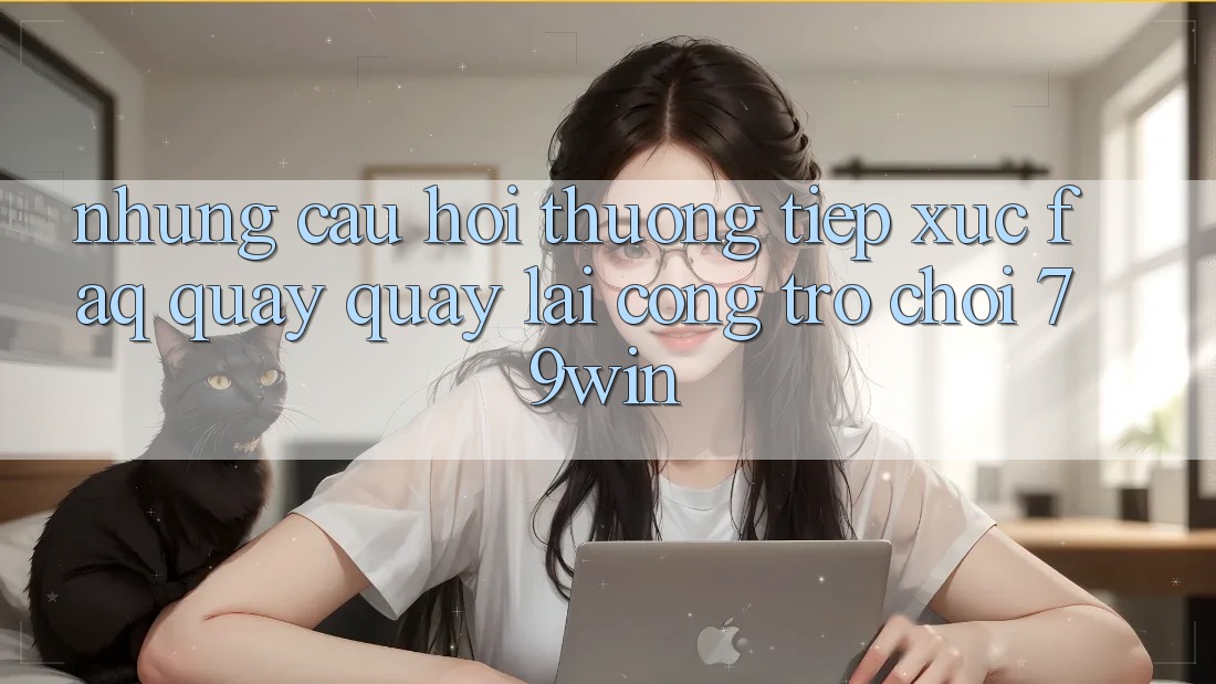 Những Câu Hỏi Thường Tiếp xúc (FAQ) Quay quay lại Cổng Trò chơi 79win Những Câu Hỏi Thường Tiếp xúc (FAQ) Quay quay lại Cổng Trò chơi 79win