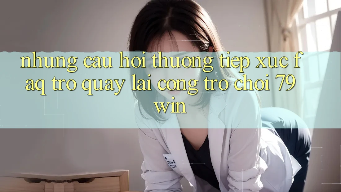 Những Câu Hỏi Thường Tiếp xúc (FAQ) Trở quay lại Cổng Trò chơi 79win Những Câu Hỏi Thường Tiếp xúc (FAQ) Trở quay lại Cổng Trò chơi 79win