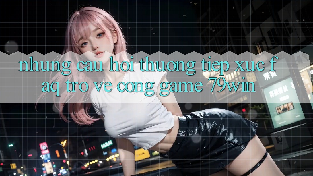 Những Câu Hỏi Thường Tiếp xúc (FAQ) Trở về Cổng Game 79win Những Câu Hỏi Thường Tiếp xúc (FAQ) Trở về Cổng Game 79win