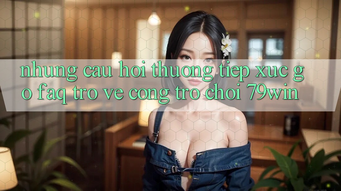 Những Câu Hỏi Thường Tiếp xúc gỡ (FAQ) Trở về Cổng Trò chơi 79win Những Câu Hỏi Thường Tiếp xúc gỡ (FAQ) Trở về Cổng Trò chơi 79win