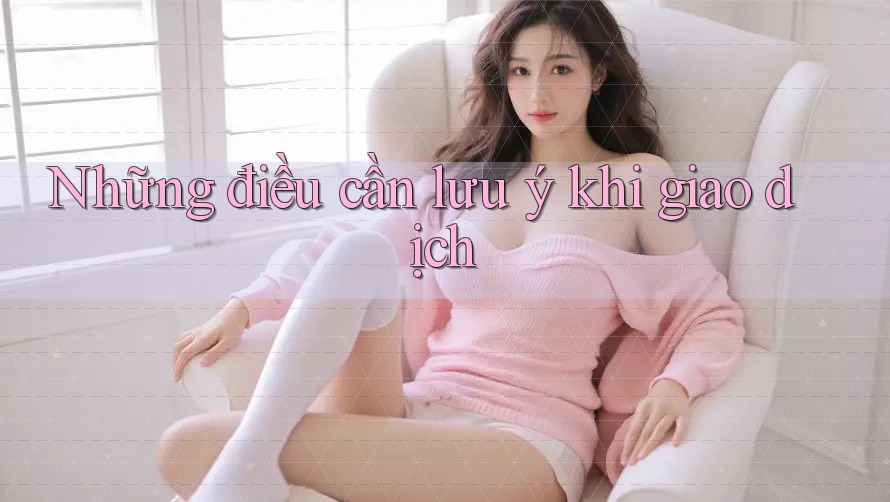 Những điều cần lưu ý khi giao dịch