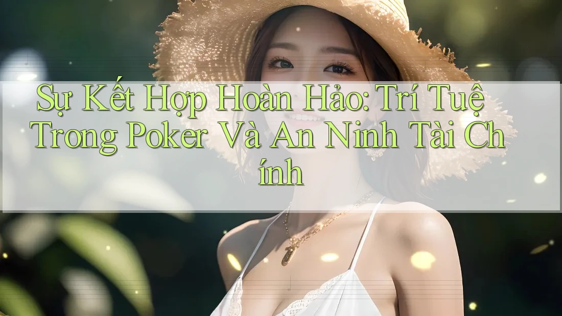 Sự Kết Hợp Hoàn Hảo: Trí Tuệ Trong Poker Và An Ninh Tài Chính