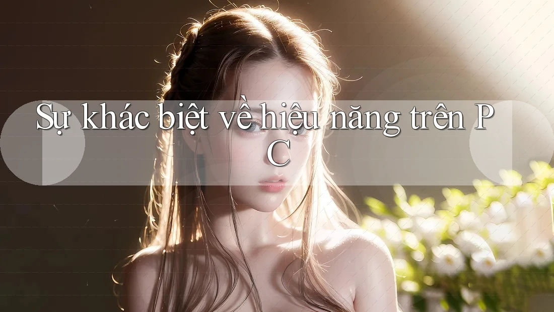 Sự khác biệt về hiệu năng trên PC Sự khác biệt về hiệu năng trên PC