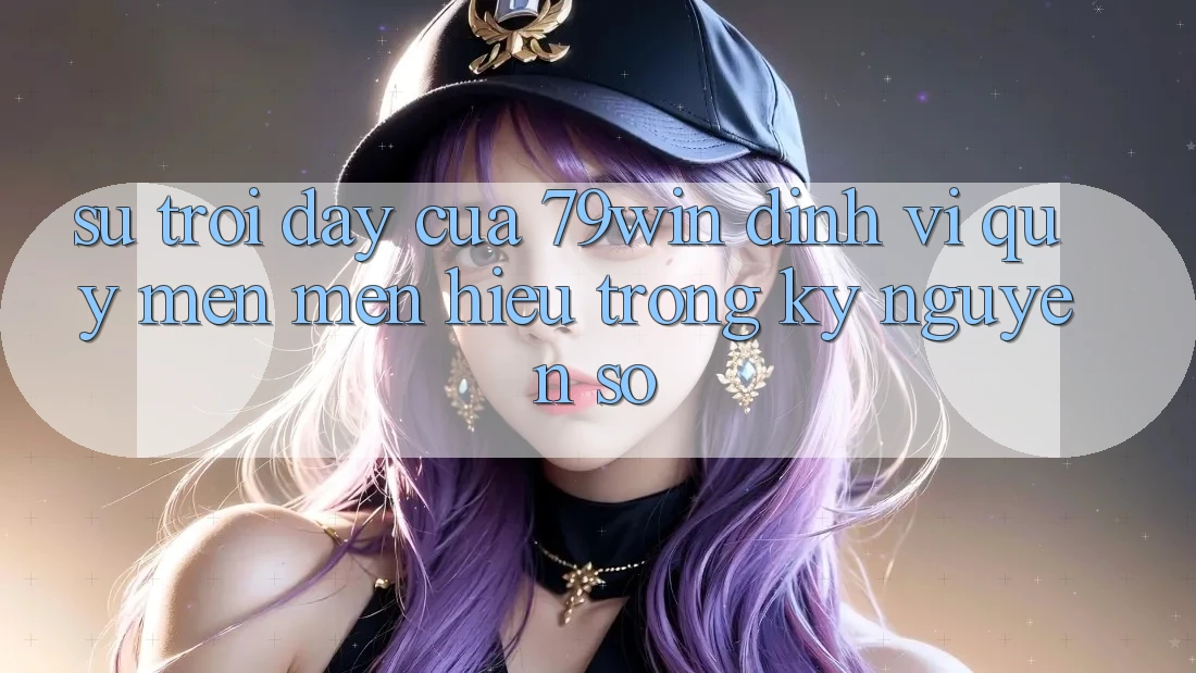 Sự Trỗi Dậy Của 79win: Định Vị Quý mến mến Hiệu Trong Kỷ Nguyên Số Sự Trỗi Dậy Của 79win: Định Vị Quý mến mến Hiệu Trong Kỷ Nguyên Số