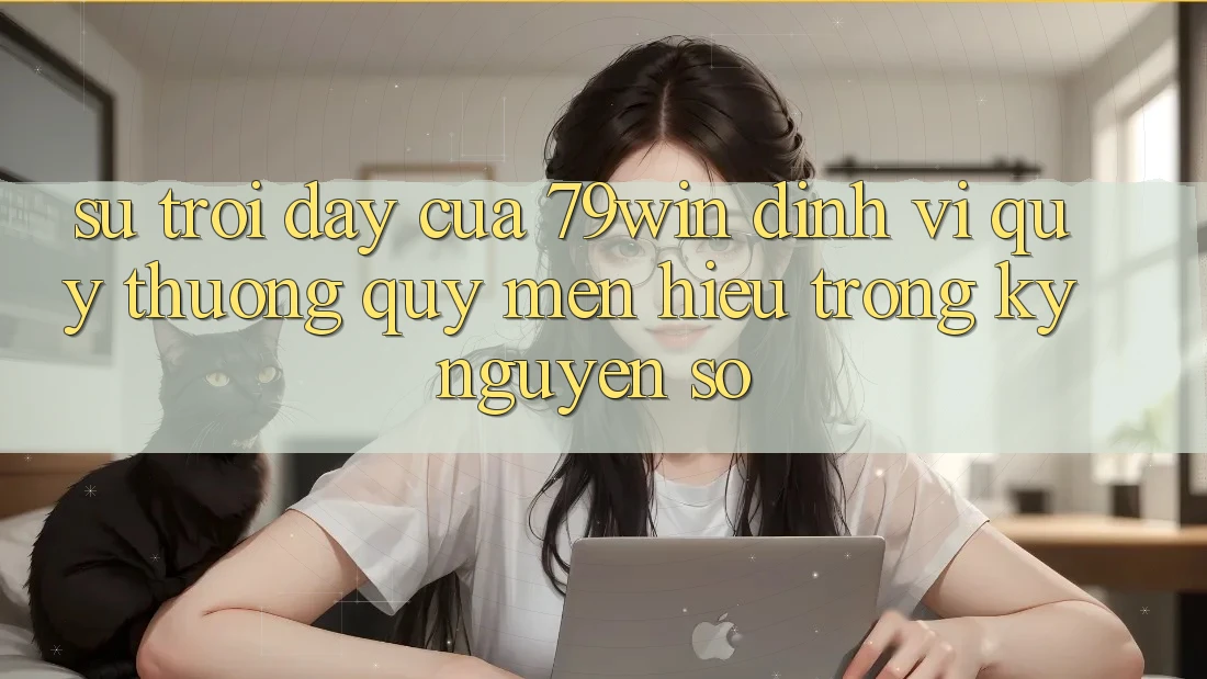 Sự Trỗi Dậy Của 79win: Định Vị Quý thương quý mến Hiệu Trong Kỷ Nguyên Số Sự Trỗi Dậy Của 79win: Định Vị Quý thương quý mến Hiệu Trong Kỷ Nguyên Số