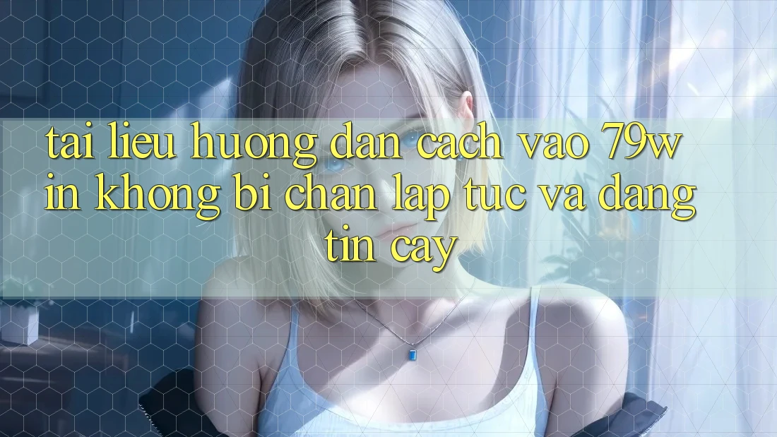 Tài liệu hướng dẫn Cách Vào 79win Không Bị Chặn - Lập tức Và Đáng tin cậy