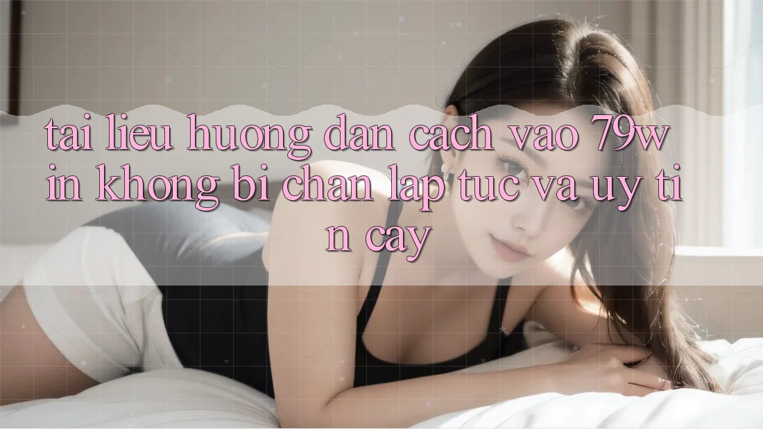 Tài liệu hướng dẫn Cách Vào 79win Không Bị Chặn - Lập tức Và Uy tín cậy Tài liệu hướng dẫn Cách Vào 79win Không Bị Chặn - Lập tức Và Uy tín cậy