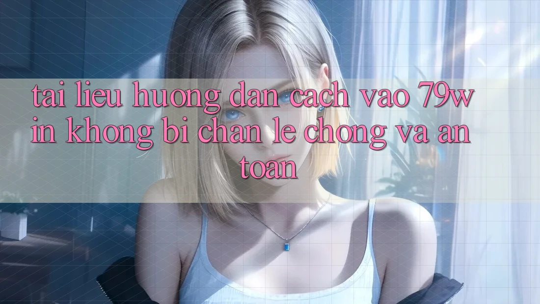 Tài liệu hướng dẫn Cách Vào 79win Không Bị Chặn - Lẹ Chóng Và An Toàn