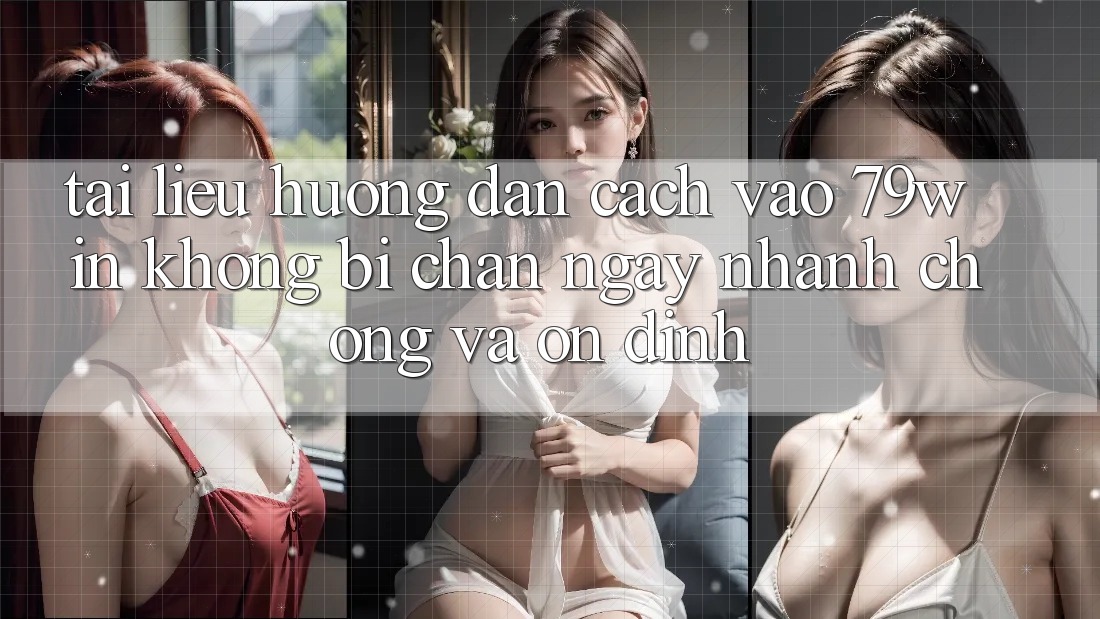 Tài liệu hướng dẫn Cách Vào 79win Không Bị Chặn - Ngay nhanh chóng Và Ổn định