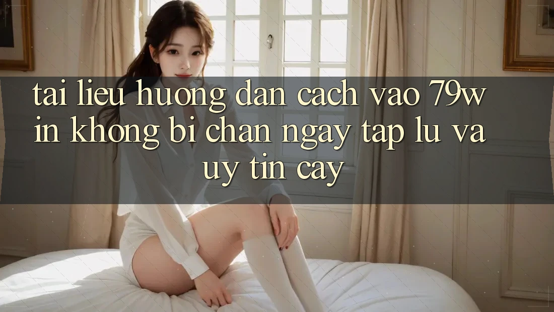 Tài liệu hướng dẫn Cách Vào 79win Không Bị Chặn - Ngay tắp lự Và Uy tín cậy Tài liệu hướng dẫn Cách Vào 79win Không Bị Chặn - Ngay tắp lự Và Uy tín cậy