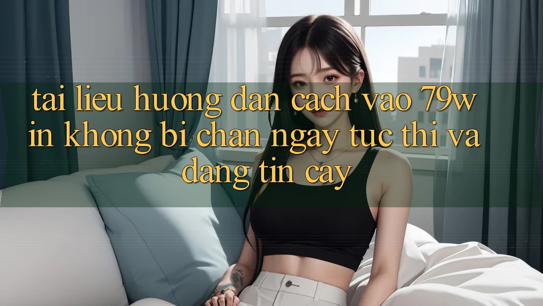 Tài liệu hướng dẫn Cách Vào 79win Không Bị Chặn - Ngay tức thì Và Đáng tin cậy Tài liệu hướng dẫn Cách Vào 79win Không Bị Chặn - Ngay tức thì Và Đáng tin cậy