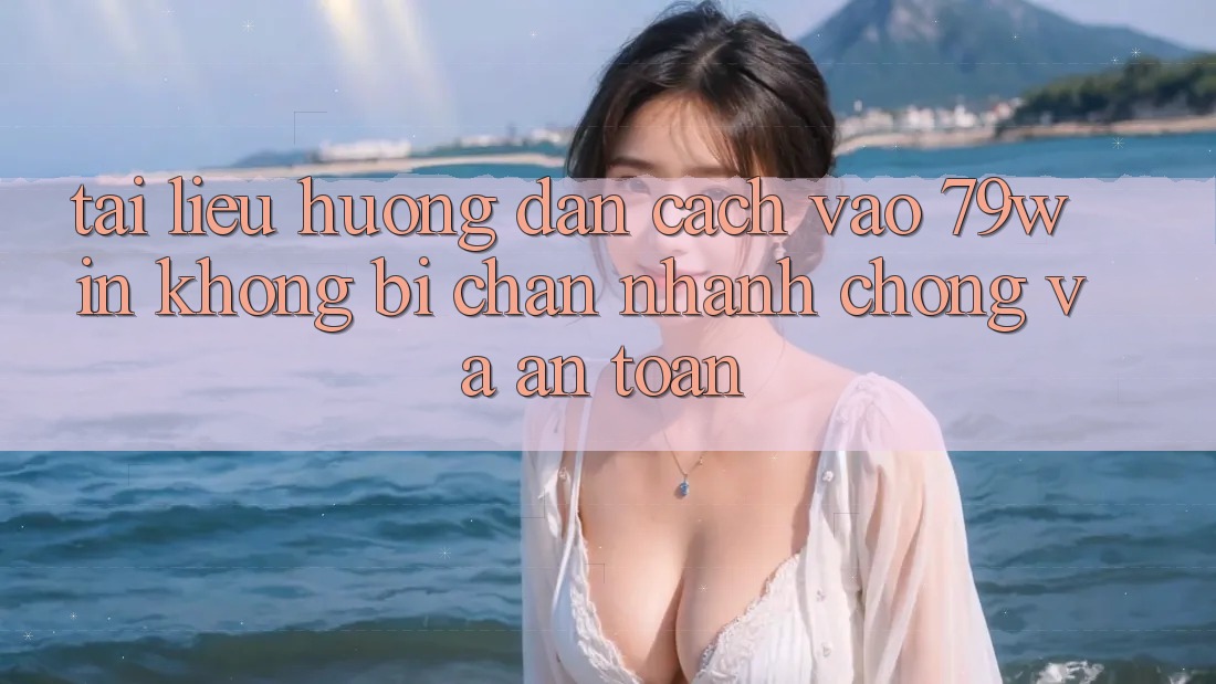 Tài liệu hướng dẫn Cách Vào 79win Không Bị Chặn - Nhanh Chóng Và An Toàn Tài liệu hướng dẫn Cách Vào 79win Không Bị Chặn - Nhanh Chóng Và An Toàn