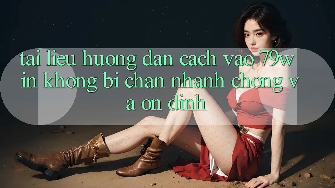 Tài liệu hướng dẫn Cách Vào 79win Không Bị Chặn - Nhanh chóng Và Ổn định Tài liệu hướng dẫn Cách Vào 79win Không Bị Chặn - Nhanh chóng Và Ổn định