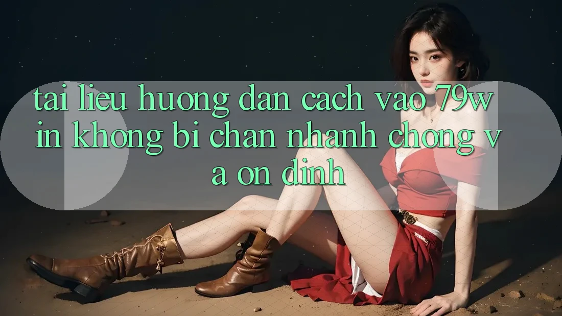Tài liệu hướng dẫn Cách Vào 79win Không Bị Chặn - Nhanh chóng Và Ổn định Tài liệu hướng dẫn Cách Vào 79win Không Bị Chặn - Nhanh chóng Và Ổn định
