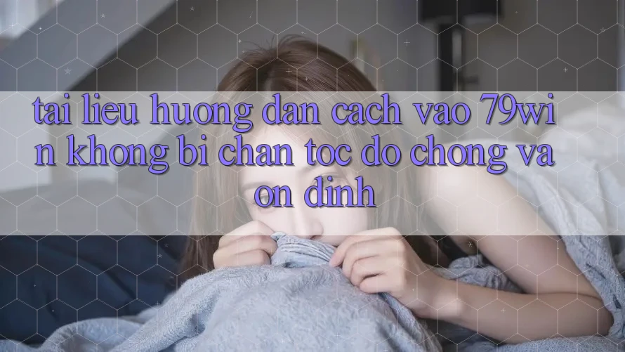 Tài liệu hướng dẫn Cách Vào 79win Không Bị Chặn - Tốc độ Chóng Và Ổn định Tài liệu hướng dẫn Cách Vào 79win Không Bị Chặn - Tốc độ Chóng Và Ổn định