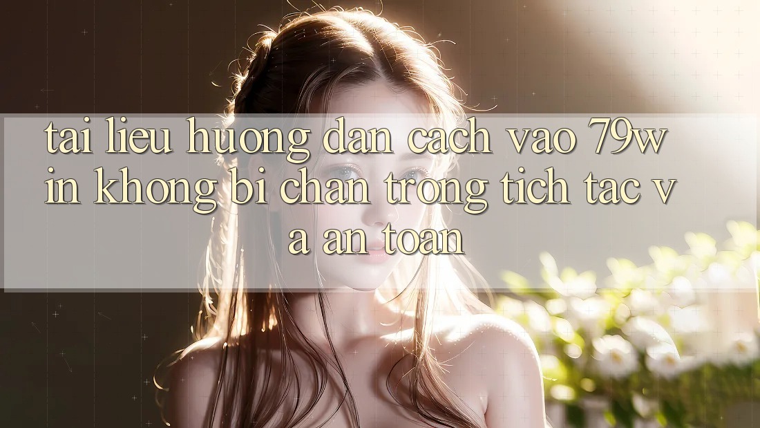 Tài liệu hướng dẫn Cách Vào 79win Không Bị Chặn - Trong tích tắc Và An Toàn Tài liệu hướng dẫn Cách Vào 79win Không Bị Chặn - Trong tích tắc Và An Toàn