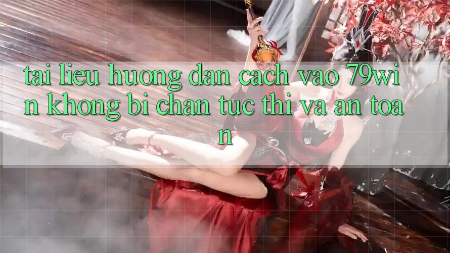 Tài liệu hướng dẫn Cách Vào 79win Không Bị Chặn - Tức thì Và An toàn Tài liệu hướng dẫn Cách Vào 79win Không Bị Chặn - Tức thì Và An toàn