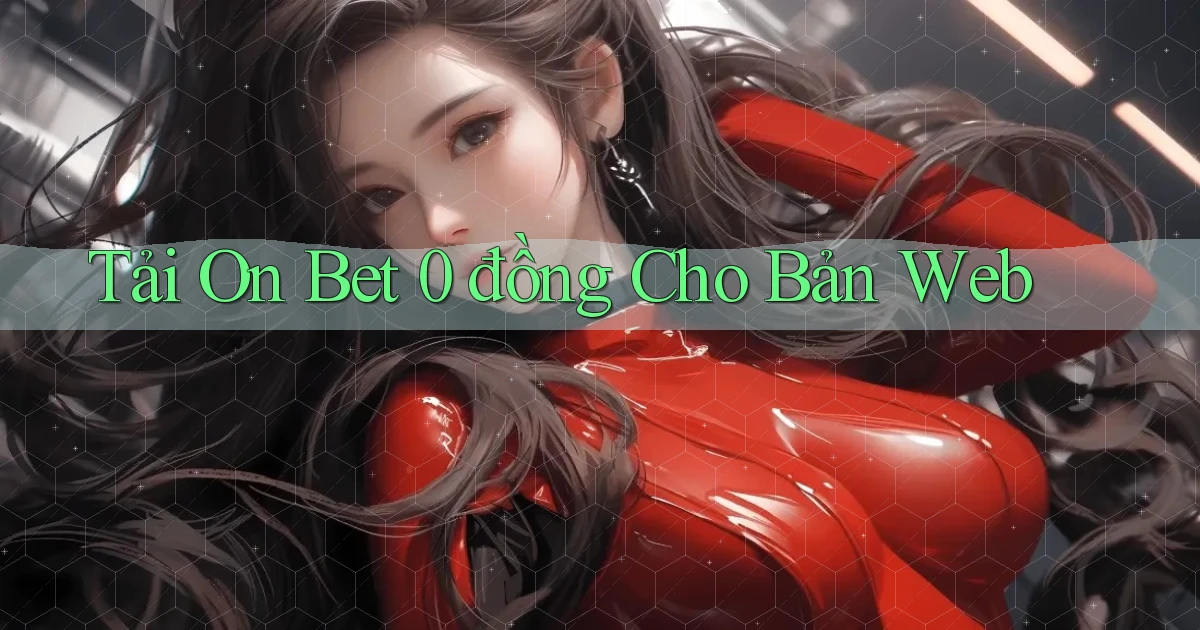 tải on bet 0 đồng cho bản web