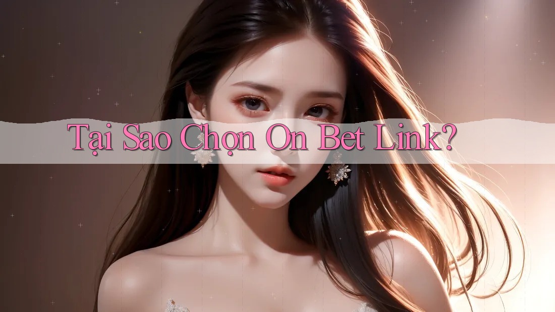 Tại Sao Chọn On Bet Link?