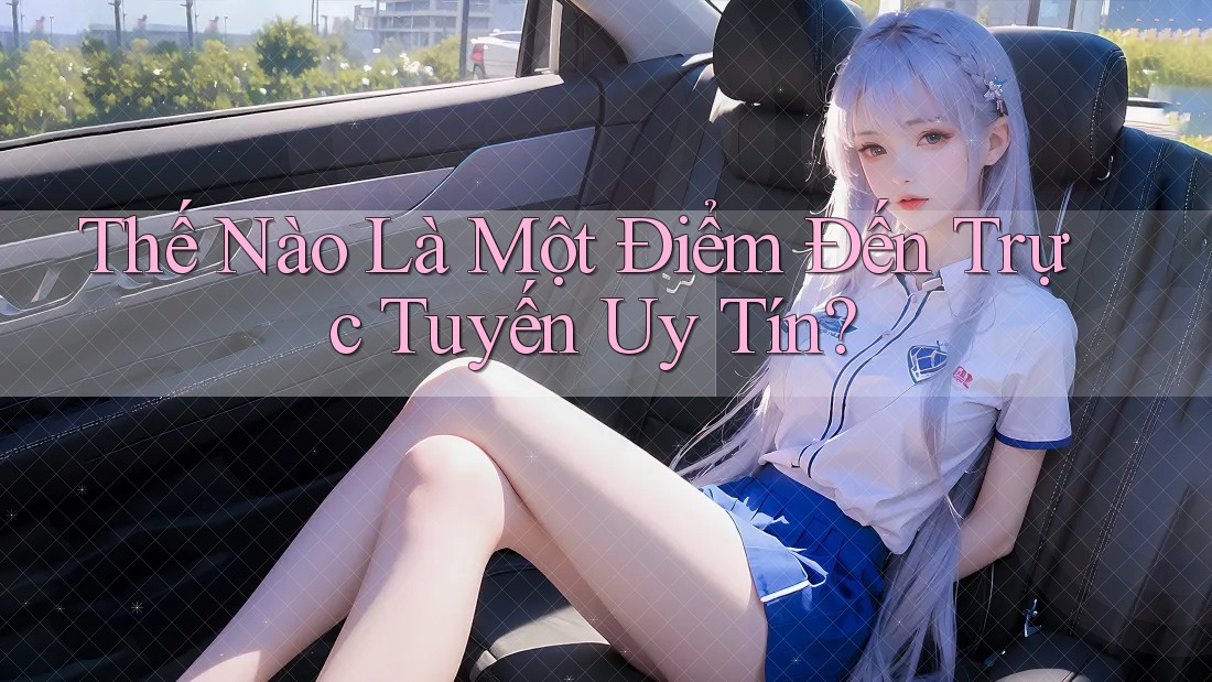 Thế Nào Là Một Điểm Đến Trực Tuyến Uy Tín? Thế Nào Là Một Điểm Đến Trực Tuyến Uy Tín?