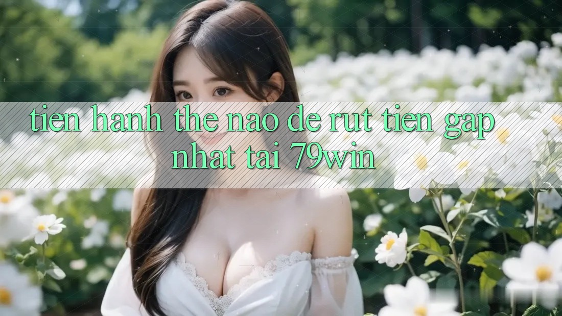 Tiến hành thế nào để rút tiền gấp nhất tại 79win?