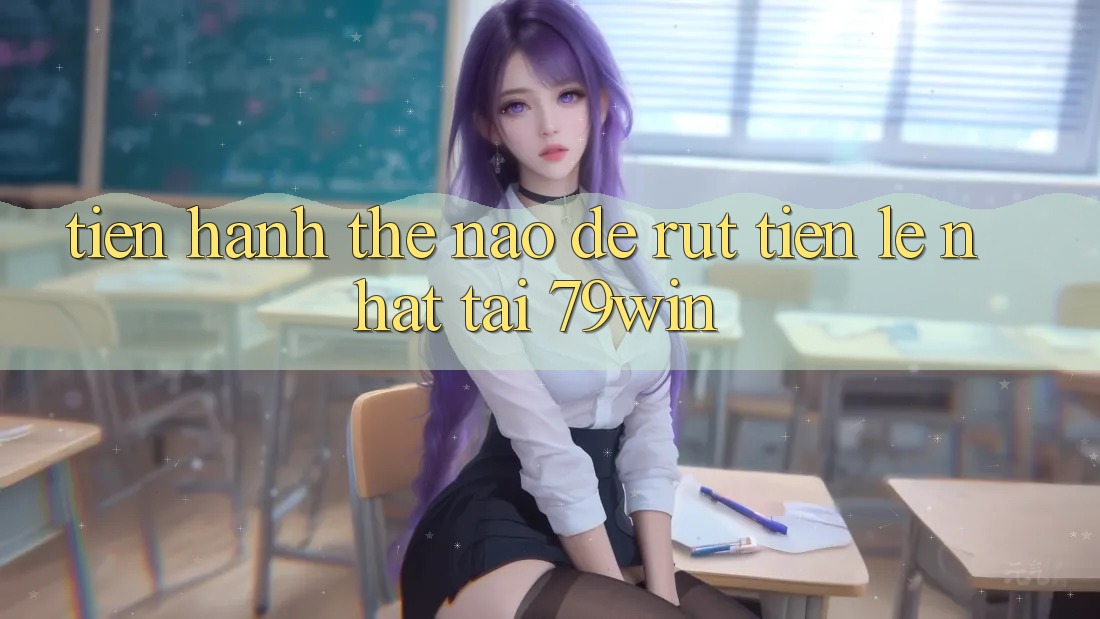 Tiến hành thế nào để rút tiền lẹ nhất tại 79win?