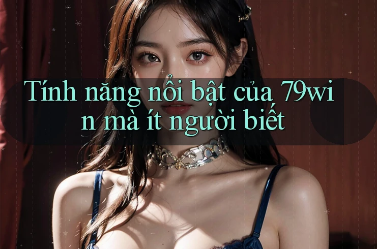 Tính năng nổi bật của 79win mà ít người biết Tính năng nổi bật của 79win mà ít người biết