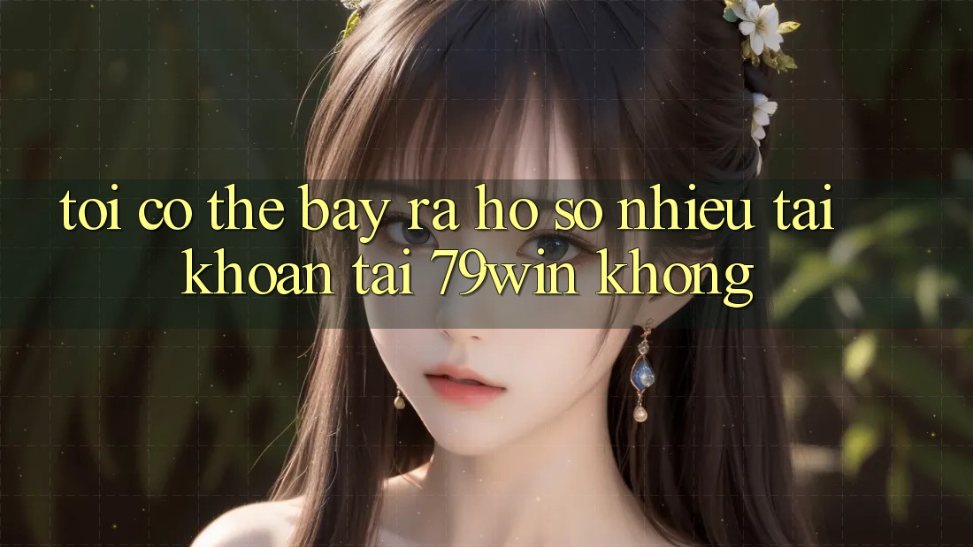 Tôi có thể bày ra hồ sơ nhiều tài khoản tại 79win không?