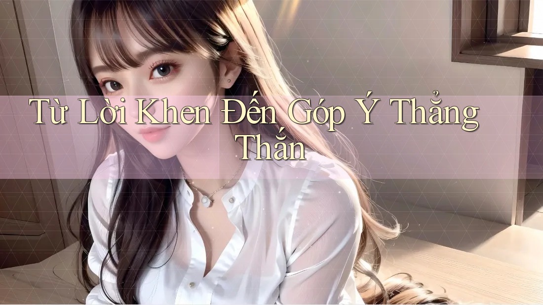 Từ Lời Khen Đến Góp Ý Thẳng Thắn
