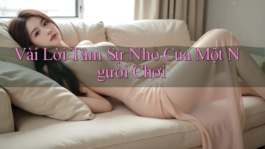 Vài Lời Tâm Sự Nhỏ Của Một Người Chơi Vài Lời Tâm Sự Nhỏ Của Một Người Chơi