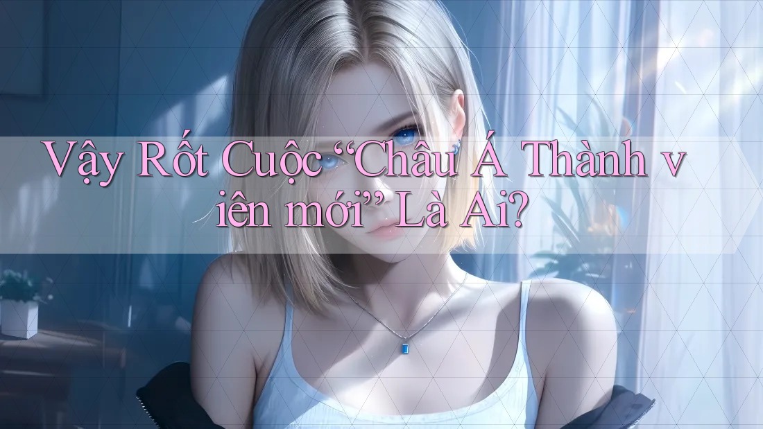 Vậy Rốt Cuộc “Châu Á Thành viên mới” Là Ai? Vậy Rốt Cuộc “Châu Á Thành viên mới” Là Ai?