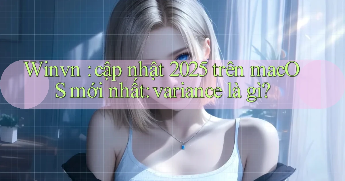 Winvn cập nhật 2025 trên macOS mới nhất variance là gì