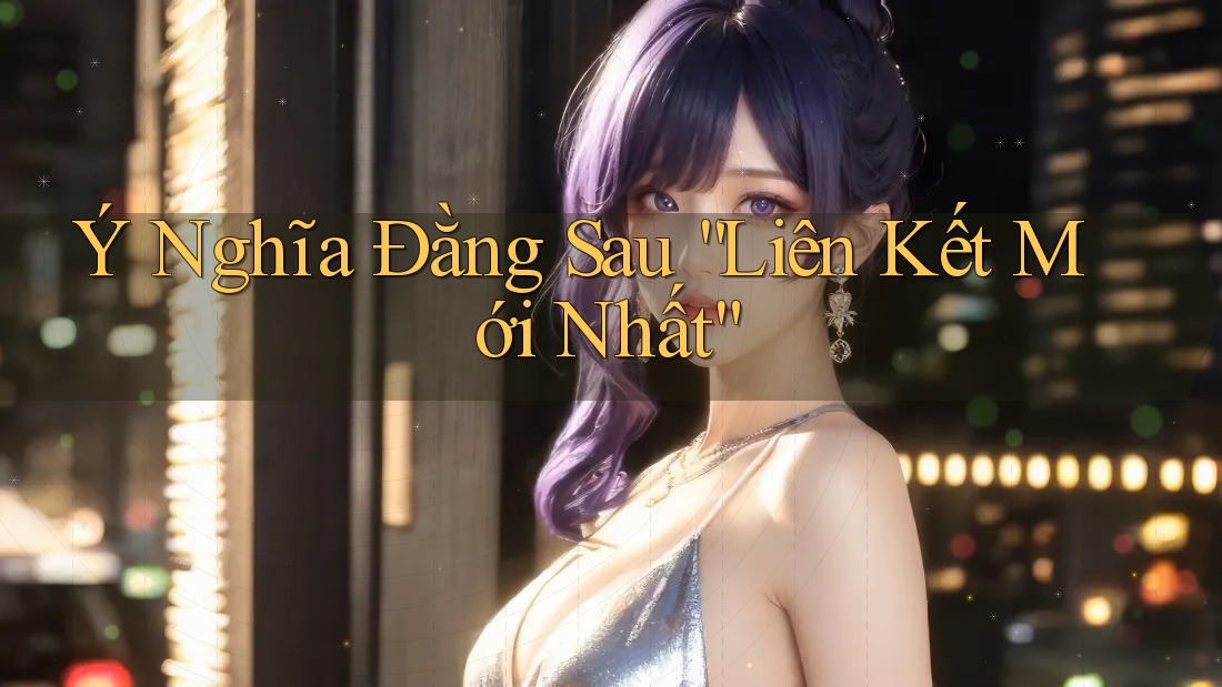 Ý Nghĩa Đằng Sau “Liên Kết Mới Nhất” Ý Nghĩa Đằng Sau “Liên Kết Mới Nhất”
